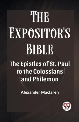 The Expositor'S Bible The Epistles Of St. Paul To The Colossians And Philemon - Alexander MacLaren - cover