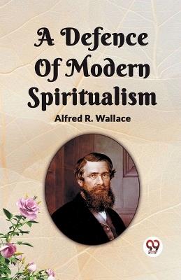 A Defence Of Modern Spiritualism - Alfred R Wallace - cover