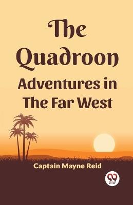 The Quadroon Adventures In The Far West - Captain Mayne Reid - cover