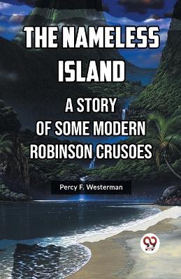 The Nameless Island A Story Of Some Modern Robinson Crusoes - Percy F Westerman - cover