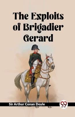 The Exploits Of Brigadier Gerard - Arthur Conan Doyle - cover