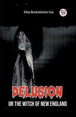 Delusion Or The Witch Of New England - Eliza Buckminster Lee - cover