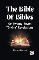 The Bible Of Bibles Or, Twenty-Seven 