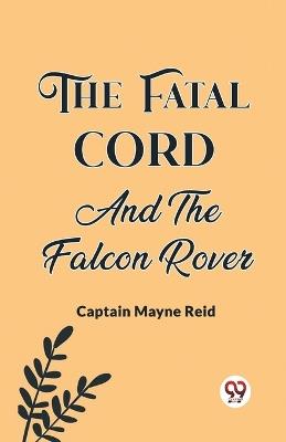 The Fatal Cord And The Falcon Rover - Captain Mayne Reid - cover