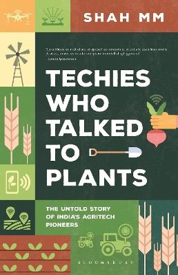 Techies Who Talk to Plants: How India's Agri-Tech Visionaries Are Revolutionizing Farming - M.M. Shah - cover