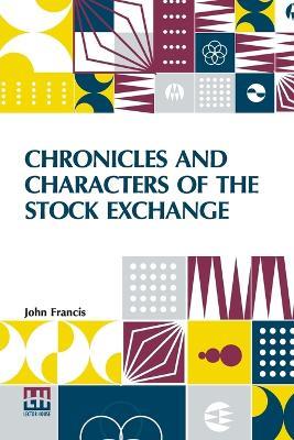 Chronicles And Characters Of The Stock Exchange - John Francis - cover
