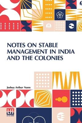 Notes On Stable Management In India And The Colonies - Joshua Arthur Nunn - cover