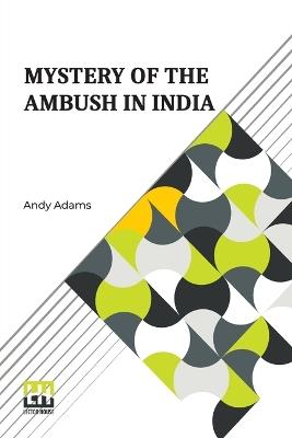 Mystery Of The Ambush In India - Andy Adams - cover