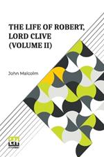 The Life Of Robert, Lord Clive (Volume II): Collected From The Family Papers Communicated By The Earl Of Powis (In Three Volumes, Vol. II.)
