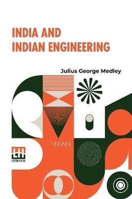India And Indian Engineering: Three Lectures Delivered At The Royal Engineer Institute, Chatham, In July, 1872. - Julius George Medley - cover