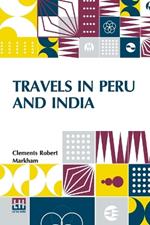 Travels In Peru And India: While Superintending The Collection Of Chinchona Plants And Seeds In South America, And Their Introduction Into India