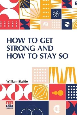 How To Get Strong And How To Stay So - William Blaikie - cover