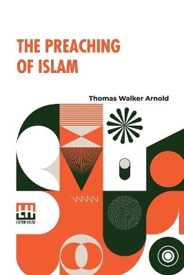 The Preaching Of Islam: A History Of The Propagation Of The Muslim Faith - Thomas Walker Arnold - cover