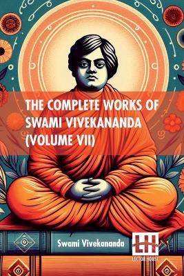 The Complete Works Of Swami Vivekananda (Volume VII): In Nine Volumes, Vol. VII. - Swami Vivekananda - cover
