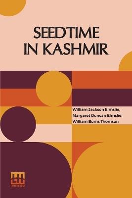Seedtime In Kashmir: A Memoir Of William Jackson Elmslie, By His Widow; And His Friend, W. Burns Thomson - William Jackson Elmslie,Margaret Duncan Elmslie,William Burns Thomson - cover
