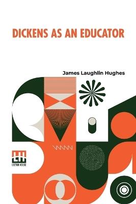 Dickens As An Educator - James Laughlin Hughes - cover