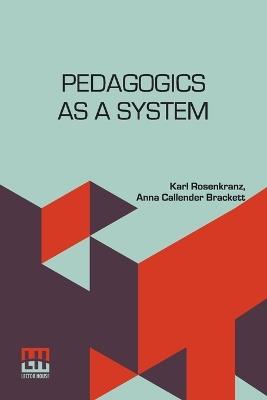 Pedagogics As A System: Translated From The German By Anna C. Brackett - Karl Rosenkranz - cover
