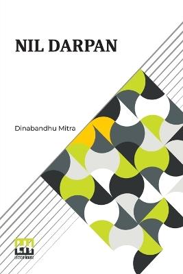 Nil Darpan: Or The Indigo Planting Mirror, A Drama. Translated From The Bengali By A Native. - Dinabandhu Mitra - cover
