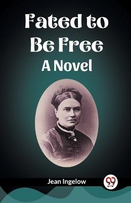 Fated to Be Free A Novel - Jean Ingelow - cover