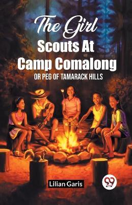 The Girl Scouts At Camp Comalong Or Peg Of Tamarack Hills - Lilian Garis - cover