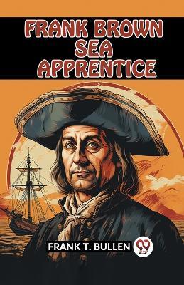 Frank Brown Sea Apprentice - Frank T Bullen - cover