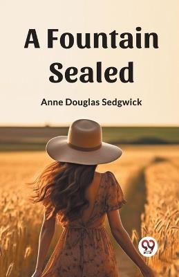 A Fountain Sealed - Anne Douglas Sedgwick - cover