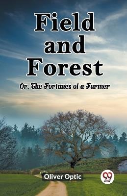 Field and Forest Or, The Fortunes of a Farmer - Oliver Optic - cover
