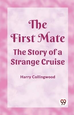 The First Mate The Story of a Strange Cruise - Harry Collingwood - cover