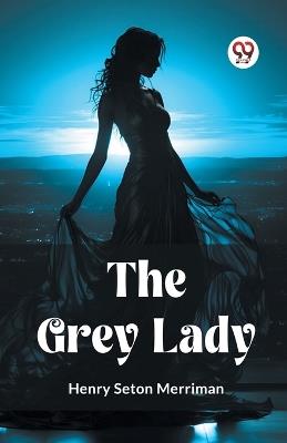 The Grey Lady - Henry Seton Merriman - cover
