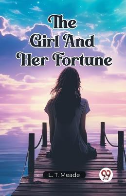 The Girl And Her Fortune - L T Meade - cover