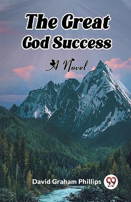 The Great God Success A Novel - David Graham Phillips - cover