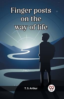 Finger posts on the way of life - T S Arthur - cover