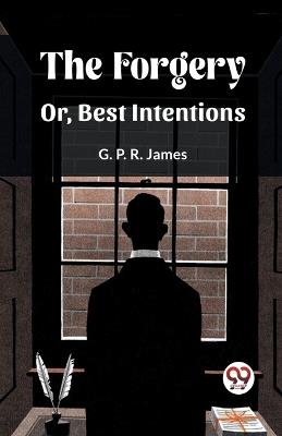 The Forgery Or, Best Intentions - George Payne Rainsford James - cover