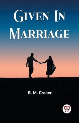 Given In Marriage - B M Croker - cover