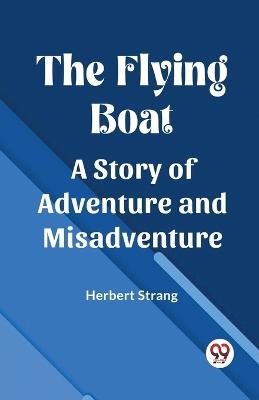 The Flying Boat A Story of Adventure and Misadventure - Herbert Strang - cover
