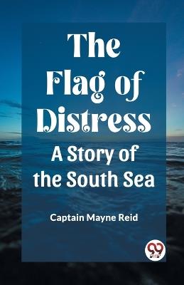 The Flag of Distress A Story of the South Sea - Captain Mayne Reid - cover