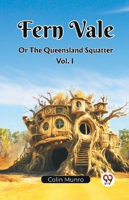 Fern Vale Or The Queensland Squatter Vol. I - Colin Munro - cover