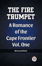 The Fire Trumpet A Romance of the Cape Frontier Vol. One