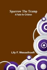 Sparrow the tramp: A fable for children