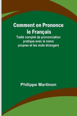 Comment on Prononce le Fran?ais; Trait? complet de prononciation pratique avec le noms propres et les mots ?trangers - Philippe Martinon - cover