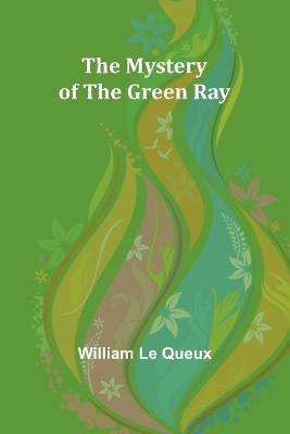 The Mystery of the Green Ray - William Le Queux - cover
