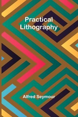 Practical Lithography - Alfred Seymour - cover