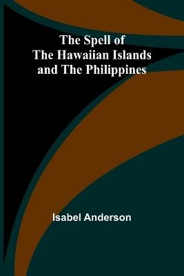 The Spell of the Hawaiian Islands and the Philippines - Isabel Anderson - cover