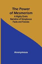 The Power of Mesmerism; A Highly Erotic Narrative of Voluptuous Facts and Fancies