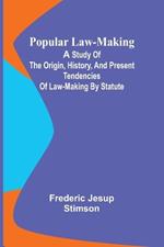 Popular Law-making; A study of the origin, history, and present tendencies of law-making by statute