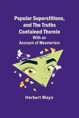 Popular Superstitions, and the Truths Contained Therein; With an Account of Mesmerism - Herbert Mayo - cover