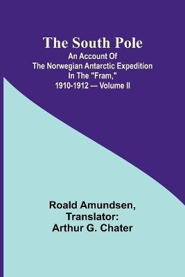 The South Pole; an account of the Norwegian Antarctic expedition in the "Fram," 1910-1912 - Volume II - Roald Amundsen - cover
