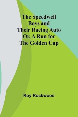 The Speedwell Boys and Their Racing Auto; Or, A Run for the Golden Cup - Roy Rockwood - cover
