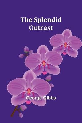 The Splendid Outcast - George Gibbs - cover