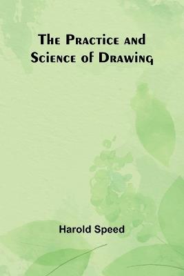 The Practice and Science of Drawing - Harold Speed - cover